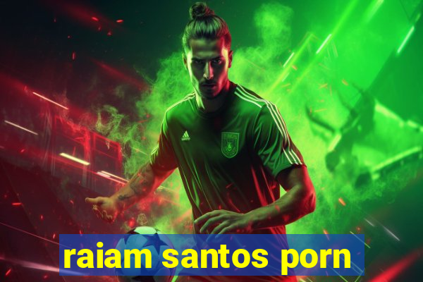 raiam santos porn